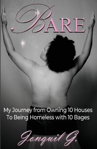 Bare: My Journey From Owning 10 Houses To Being Homeless With 10 Bags