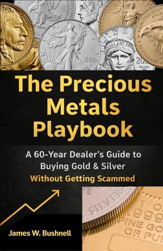 The Precious Metals Playbook: A 60-Year Dealer's Guide to Buying Gold & Silver Without Getting Scammed
