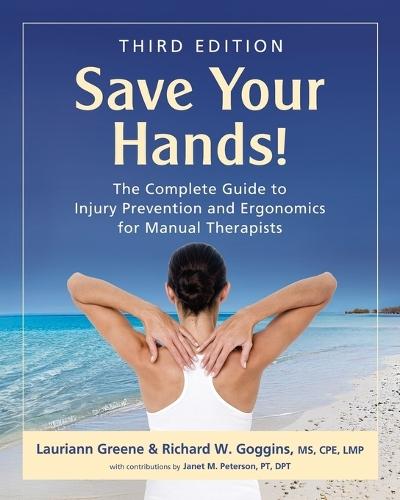 Save Your Hands!: The Complete Guide to Injury Prevention and Ergonomics for Manual Therapists