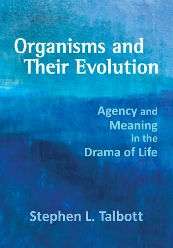 Organisms and Their Evolution: Agency and Meaning in the Drama of Life