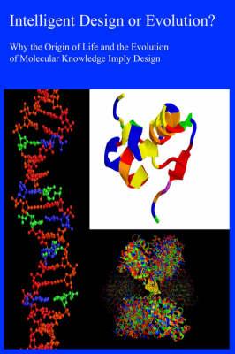 Intelligent Design or Evolution? Why the Origin of Life and the Evolution of Molecular Knowledge Imply Design