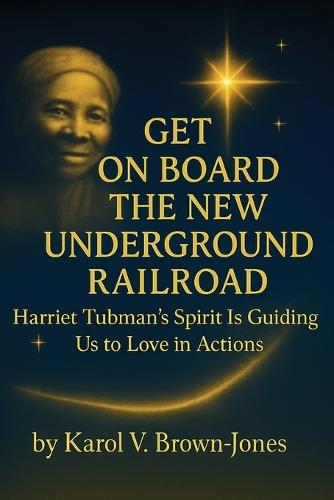 Get On Board The New Underground Railroad: Harriet Tubman's Spirit is Guiding Us to Love In Actions