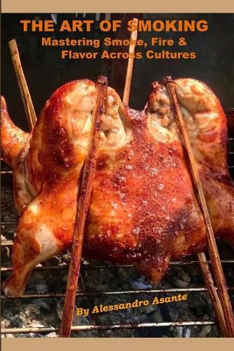 The Art of Smoking: Mastering Smoke, Fire & Flavor Across Cultures
