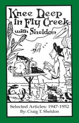 Knee Deep in Fly Creek with Sheldon: Selected Articles: 1947-1952