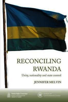 Reconciling Rwanda: Unity, Nationality and State Control
