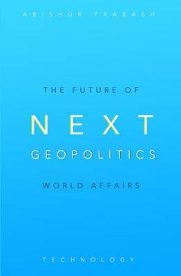 Next Geopolitics: The Future of World Affairs (Technology) Volume One