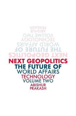 Next Geopolitics: The Future of World Affairs (Technology) Volume Two