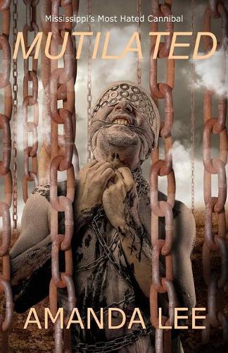Mutilated: Mississippi's Most Hated Cannibal