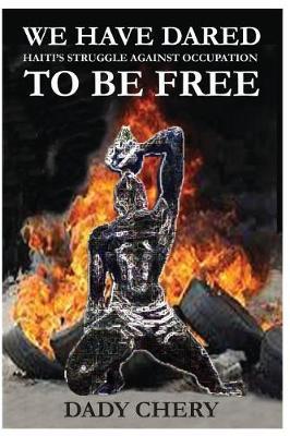 We Have Dared to Be Free: Haiti's Struggle Against Occupation