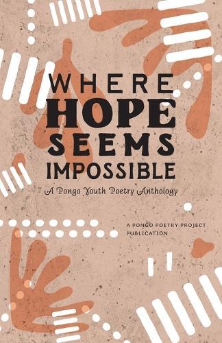 Where Hope Seems Impossible: A Pongo Youth Poetry Anthology