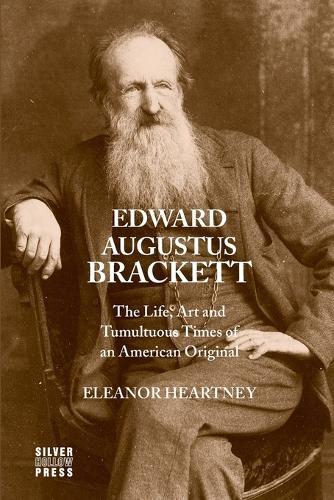 Edward Augustus Brackett: The Life, Art and Tumultuous Times of an American Original