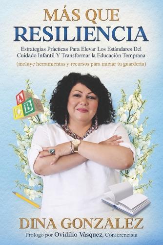 Más Que Resiliencia: Estrategias Prácticas Para Elevar Los Estándares Del Cuidado Infantil Y Transformar la Educación Temprana