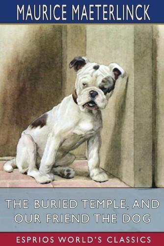 The Buried Temple, and Our Friend the Dog (Esprios Classics): Translated by Alfred Sutro and Alexander Teixeira de Mattos