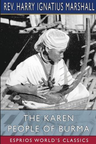 The Karen People of Burma (Esprios Classics): A Study in Anthropology and Ethnology