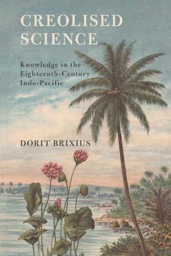 Creolised Science: Knowledge in the Eighteenth-Century Indo-Pacific
