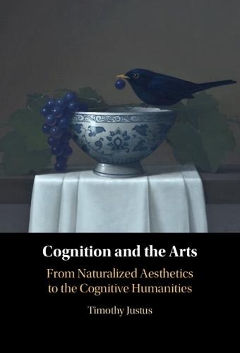 Cognition and the Arts: From Naturalized Aesthetics to the Cognitive Humanities