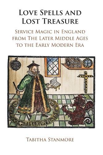 Love Spells and Lost Treasure: Service Magic in England from the Later Middle Ages to the Early Modern Era