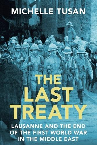 The Last Treaty: Lausanne and the End of the First World War in the Middle East