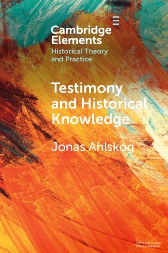 Testimony and Historical Knowledge: Authority, Evidence and Ethics in Historiography