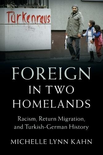 Foreign in Two Homelands: Racism, Return Migration, and Turkish-German History