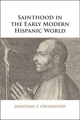 Sainthood in the Early Modern Hispanic World: Miracles, Devotional Objects, and the Transformation of Canonization in the Cause of Ignatius of Loyola