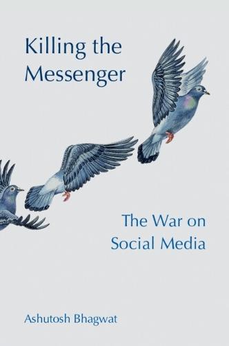 Killing the Messenger: The War on Social Media