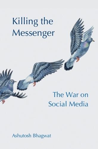 Killing the Messenger: The War on Social Media