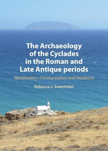 The Archaeology of the Cyclades in the Roman and Late Antique Periods: Globalization, Christianization and Resilience