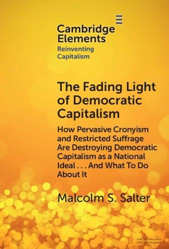 The Fading Light of Democratic Capitalism: How Pervasive Cronyism and Restricted Suffrage are Destroying Democratic Capitalism as a National Ideal … And What to do About it