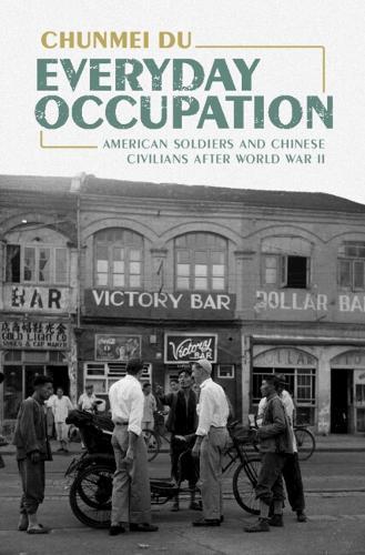 Everyday Occupation: American Soldiers and Chinese Civilians after World War II