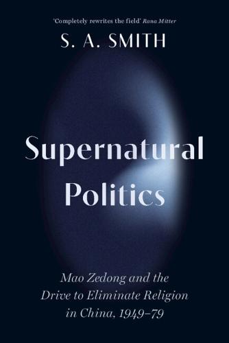 Supernatural Politics: Mao Zedong and the Drive to Eliminate Religion in China, 1949–79
