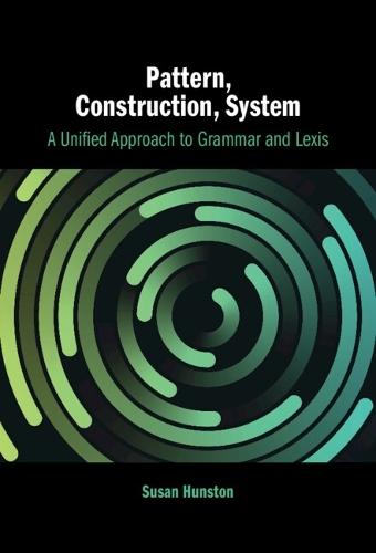Pattern, Construction, System: A Unified Approach to Grammar and Lexis