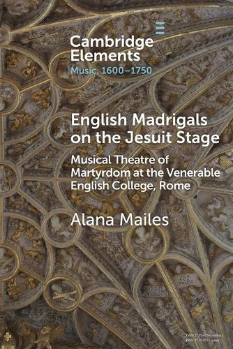 English Madrigals on the Jesuit Stage: Musical Theatre of Martyrdom at the Venerable English College, Rome