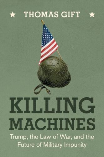 Killing Machines: Trump, the Law of War, and the Future of Military Impunity