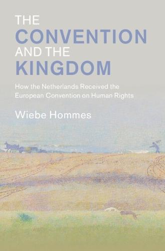 The Convention and the Kingdom: How the Netherlands Received the European Convention on Human Rights