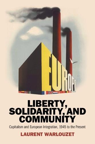 Liberty, Solidarity and Community: Capitalism and European Integration, 1945 to the Present