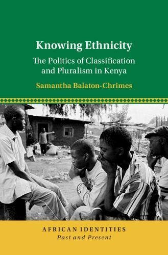 Knowing Ethnicity: The Politics of Classification and Pluralism in Kenya