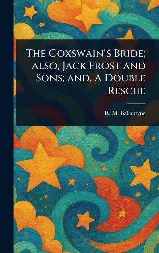 The Coxswain's Bride; Also, Jack Frost and Sons; and, A Double Rescue