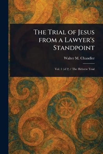 The Trial of Jesus From a Lawyer's Standpoint