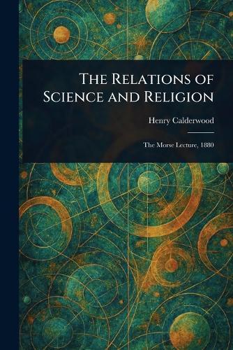 The Relations of Science and Religion