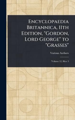 Encyclopaedia Britannica, 11th Edition, ""Gordon, Lord George"" to ""Grasses""