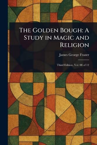 The Golden Bough: A Study in Magic and Religion
