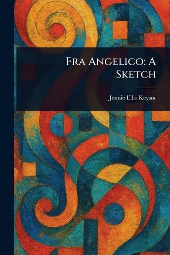 Fra Angelico: A Sketch