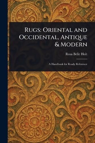 Rugs: Oriental and Occidental, Antique & Modern