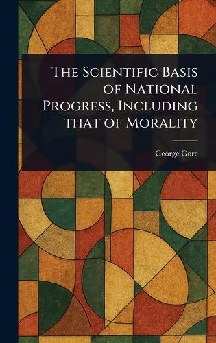 The Scientific Basis of National Progress, Including That of Morality
