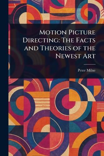 Motion Picture Directing: The Facts and Theories of the Newest Art