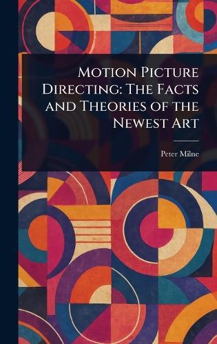 Motion Picture Directing: The Facts and Theories of the Newest Art