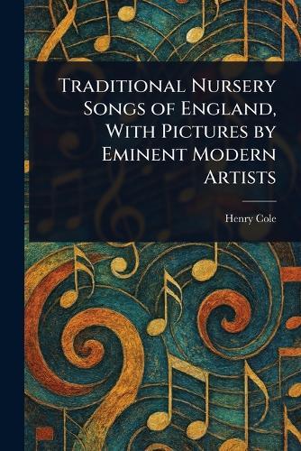 Traditional Nursery Songs of England, With Pictures by Eminent Modern Artists