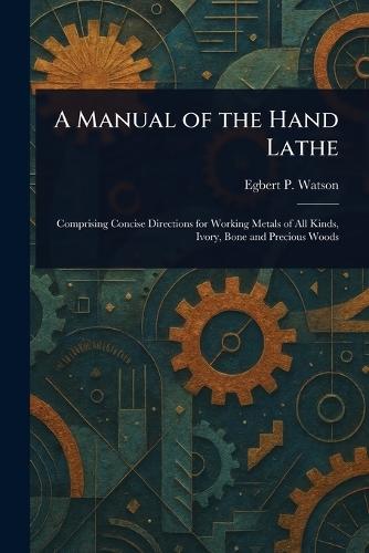 A Manual of the Hand Lathe
