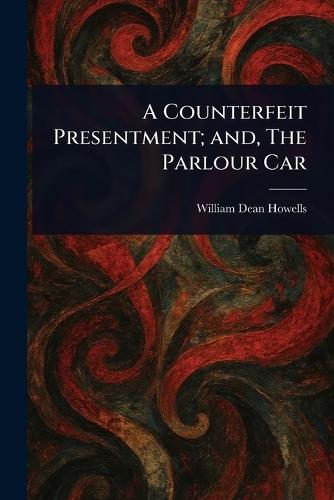 A Counterfeit Presentment; and, The Parlour Car